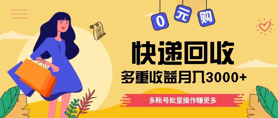 快递回收多重收益玩法，多账号批量操作，新手小白也能搬砖月入3000+！-天行资源库