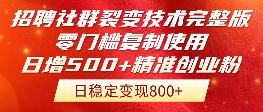 招聘社群裂变技术完整版流出！零门槛复制使用，日增500+精准创业流量每…-天行资源库