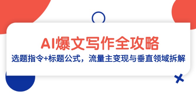 AI爆文写作全攻略：选题指令+标题公式，流量主变现与垂直领域拆解-天行资源库
