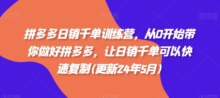 拼多多日销千单训练营，从0开始带你做好拼多多，让日销千单可以快速复制(更新25年5月)-天行资源库