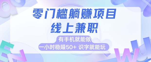 零门槛躺挣项目，线上兼职，有手机就能做 一小时稳挣50+，识字就能玩【揭秘】-天行资源库