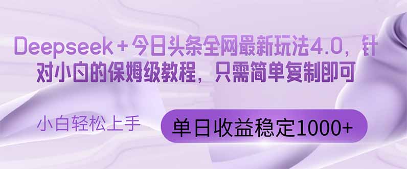 今日头条4.0最新版本 Deepseek+今日头条全网最新玩法，单日收益突破100…-天行资源库
