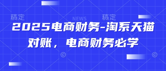 2025电商财务-淘系天猫对账，电商财务必学-天行资源库