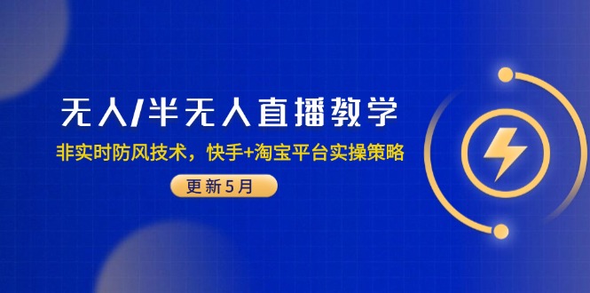 无人/半无人直播教学：非实时防风技术，快手+淘宝平台实操策略(更新5月-天行资源库