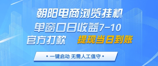 朝阳电商浏览挂G，单窗口日收益7-10，官方打款，单日提现到账，支持手机电脑【揭秘】-天行资源库
