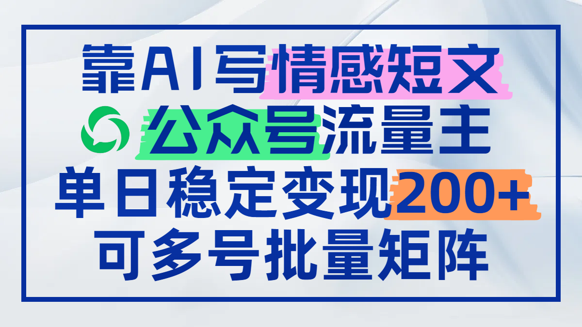 靠AI写情感短文，公众号流量主日赚200+，可多号批量矩阵-天行资源库