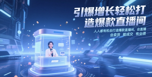 引爆增长轻松打造爆款直播间，​人人都有机会打造爆款直播间，会直播 会卖货 能成交 有业绩-天行资源库
