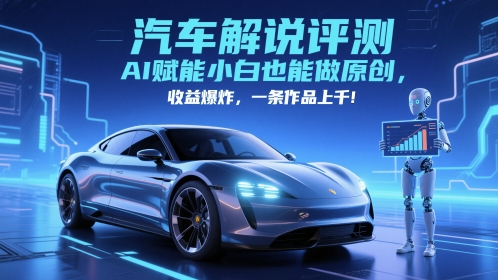抖音汽车解说评测赛道，AI赋能小白也能做原创，收益爆炸，一条作品上千-天行资源库