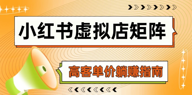 小红书虚拟店矩阵，AI铺货/笔记狂怼/选品搬运/自动发货，高客单价躺赚指南-天行资源库