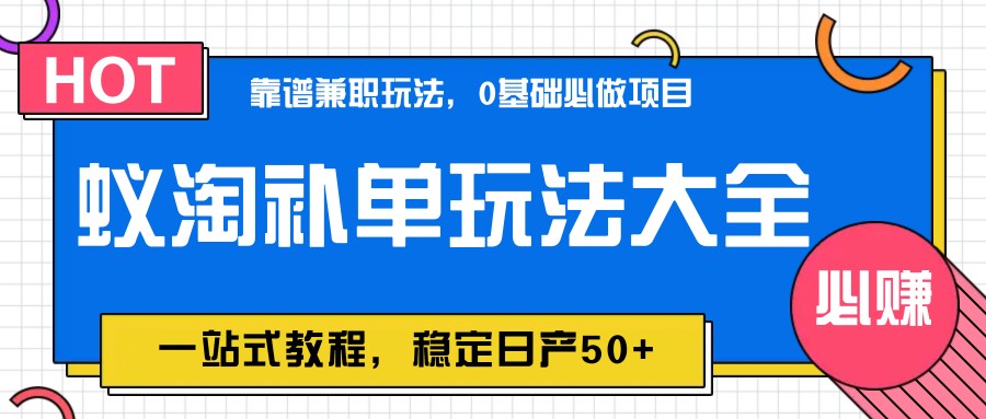 蚁淘补单玩法大全，一站式教程，稳定日产50+-天行资源库