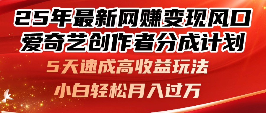 25年最新网赚变现风口！爱奇艺创作者分成计划，5天速成高收益玩法，小…-天行资源库