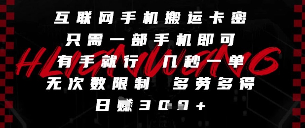 互联网手机搬运卡密，只需一部手机即可，有手就行，几秒一单，无次数限制，多劳多得，日入3张【揭秘】-天行资源库
