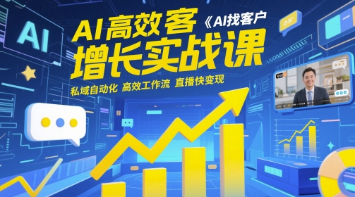 AI高效获客增长实战课，​AI找客户 私域自动化 高效工作流 直播快变现-天行资源库