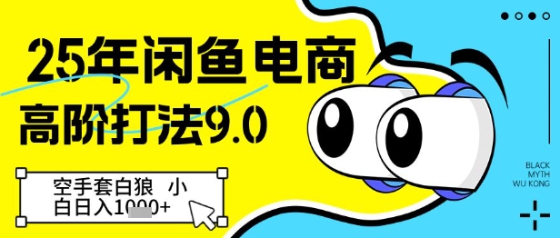 25年闲鱼电商高阶打法9.0，空手套白狼，小白日入几张-天行资源库