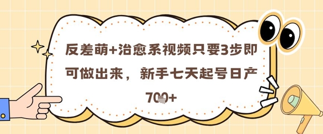 反差萌+治愈系视频只要3步即可做出来，新手七天起号日产7张-天行资源库