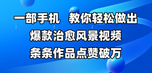 一部手机，教你轻松做出爆款治愈风景视频，条条作品点赞破W-天行资源库