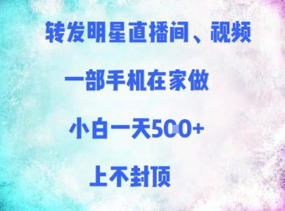 转发明星直播间、视频，一部手机在家做，小白一天多张，上不封顶-天行资源库