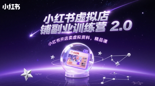 小红书虚拟店铺副业训练营2.0，小红书开店卖虚拟资料，精品课-天行资源库