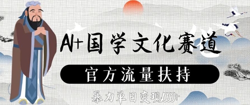 AI+国学文化赛道，官方流量扶持，暴力单日变现数张-天行资源库