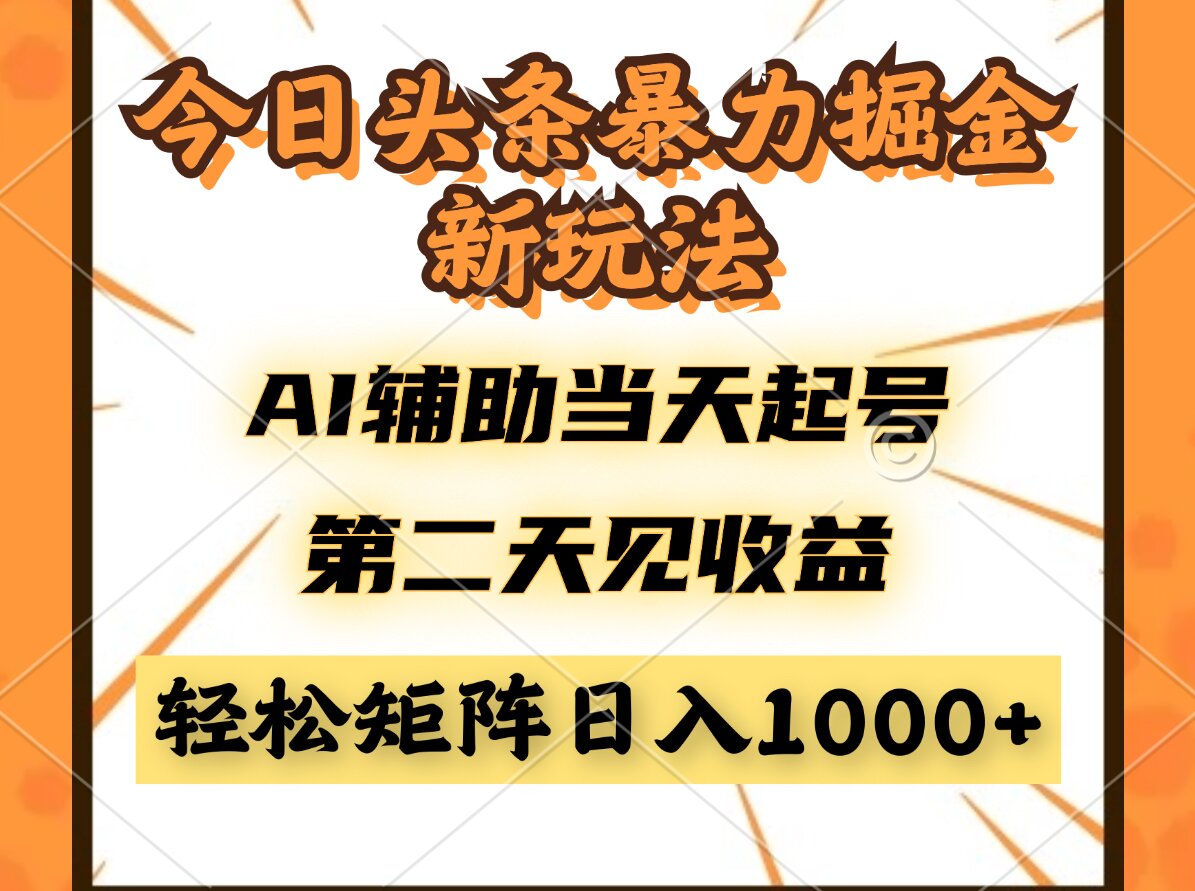 今日头条暴利掘金新玩法，AI辅助当天起号，第二天见收益，轻松矩阵日入…-天行资源库