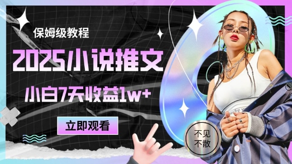 2025小说推文最新玩法，推文保姆级教程，小白7天收益1w+-天行资源库