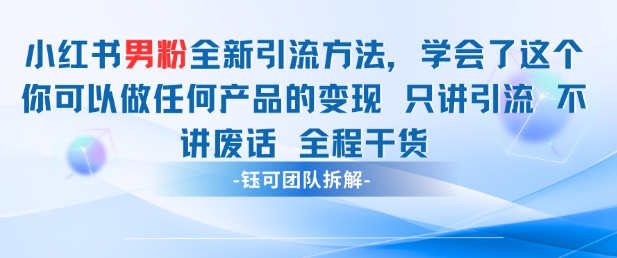 小红书男粉引流 学会了这个变现很容易，不讲废话全程针对男人的打法 全程干货-天行资源库