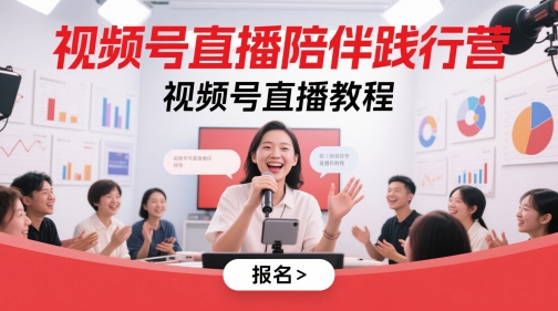 视频号直播陪伴践行营，视频号直播教程-天行资源库