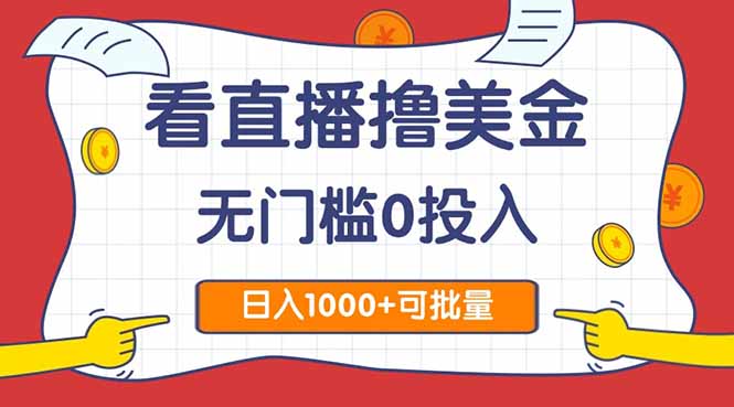 看直播撸美金2.0，无门槛0投入，单日可达1000+，可批量复制-天行资源库