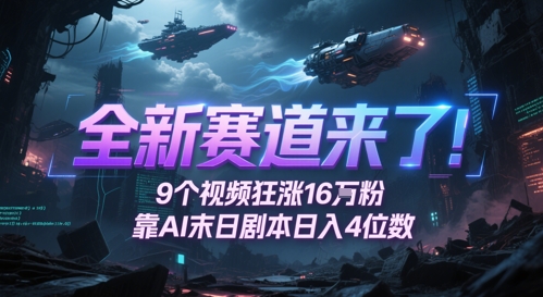 全新赛道来了！9个视频狂涨16W粉，靠AI末日剧本日入4位数，评论区爆肝追更-天行资源库