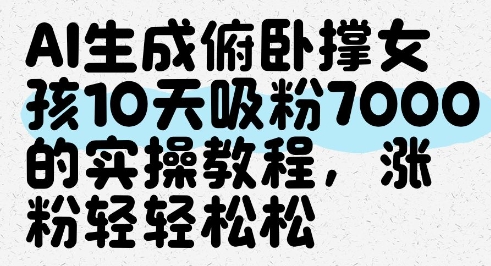 AI生成俯卧撑女孩，10天吸粉7000的实操教程，涨粉轻轻松松-天行资源库