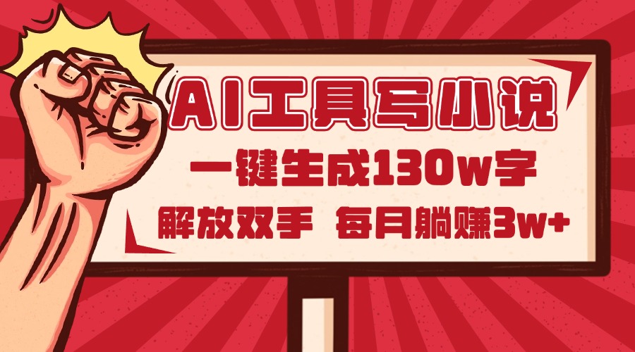 AI工具写小说2.0，一键生成130万字，解放双手，每月躺赚3w+-天行资源库