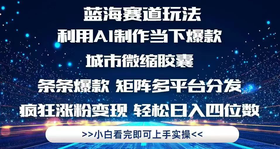 利用Ai制作全网爆火的城市微缩胶囊，条条爆款，多平台分发，疯狂涨粉变…-天行资源库
