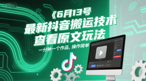 6月13号最新抖音搬运技术，查看原文玩法，一分钟一个作品，操作简单-天行资源库