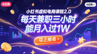 小红书虚拟电商课程2.0，每天兼职三小时，能月入过1W-天行资源库