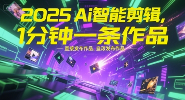 2025Ai智能剪辑，不需要剪辑，直接发布作品，自动剪辑，1分钟一条作品-天行资源库