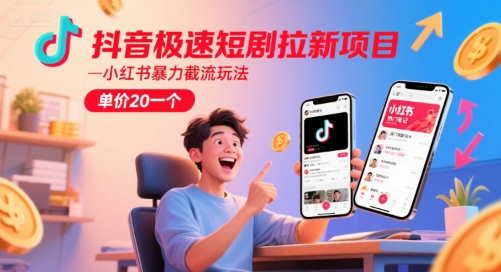 抖音极速短剧拉新项目，小红书暴力截流玩法，单价20一个-天行资源库