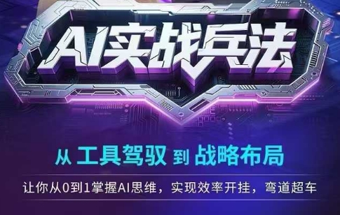 AI实战兵法，从工具驾驭到战略布局，​从0~1掌握ai思维，实现效率，开挂弯道超车-天行资源库