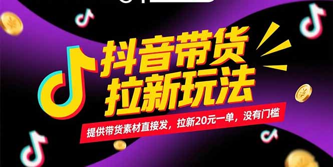 抖音带货拉新玩法，提供带货素材直接发，拉新20元一单，没有门槛-天行资源库