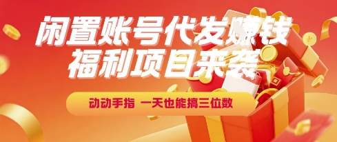 福利项目来袭，闲置账号代发挣钱，动动手指，一天也能搞三位数【揭秘】-天行资源库
