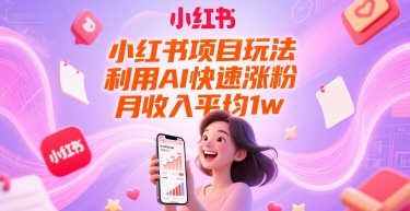 小红书项目玩法，利用AI快速涨粉，月收入平均1w+-天行资源库