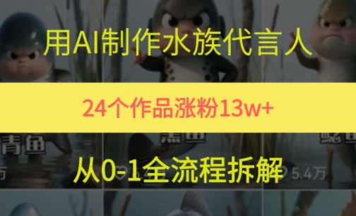 24个作品涨粉13W，用AI制作水族代言人，条条视频万赞，附详细教程-天行资源库