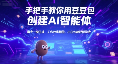 手把手教你用豆包创建AI智能体，指令一键生成，工作效率翻倍，小白也能轻松学会-天行资源库