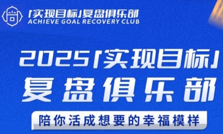 2025实现目标，复盘俱乐部，陪你活成想要的幸福模样-天行资源库