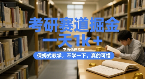考研赛道掘金，一天1k+，学历低也能做，保姆式教学，不学一下，真的可惜【揭秘】-天行资源库