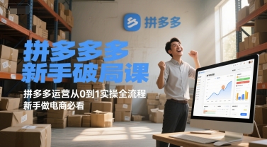 拼多多新手破局课，拼多多运营从0到1实操全流程，新手做电商必看-天行资源库