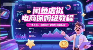 闲鱼虚拟电商保姆级教程，一鱼多吃，能卖资料能打粉能做拉新-天行资源库