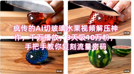 席卷全网！疯传的AI切玻璃水果视频解压神作，千万播放，3天吸10万粉，手把手教你复刻流量密码-天行资源库