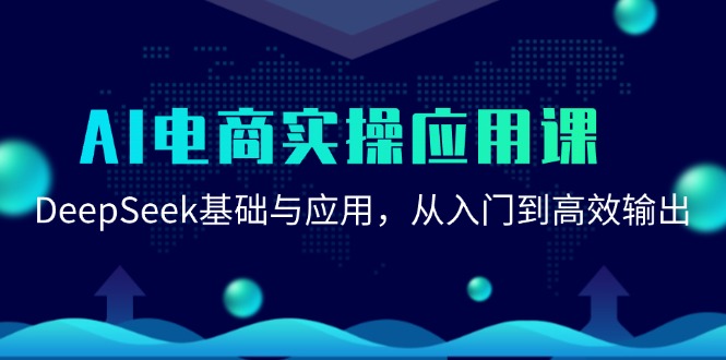 AI电商实操应用课：DeepSeek基础与应用，从入门到高效输出-天行资源库