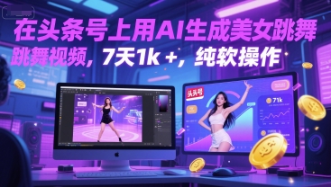 在头条号上用AI生成美女跳舞视频，7天1k+，纯软件操作-天行资源库