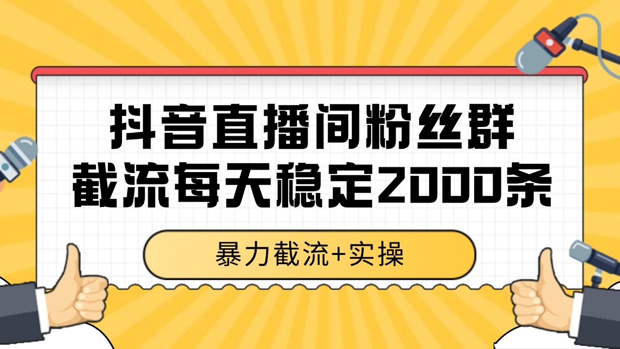 抖音直播间粉丝群截流，稳定采集数据全行业通用 2000+数据一天-天行资源库